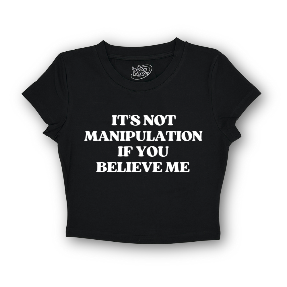 It's Not Manipulation If You Believe Me - BabyTee