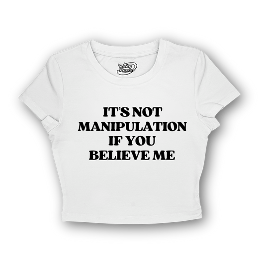 It's Not Manipulation If You Believe Me - BabyTee