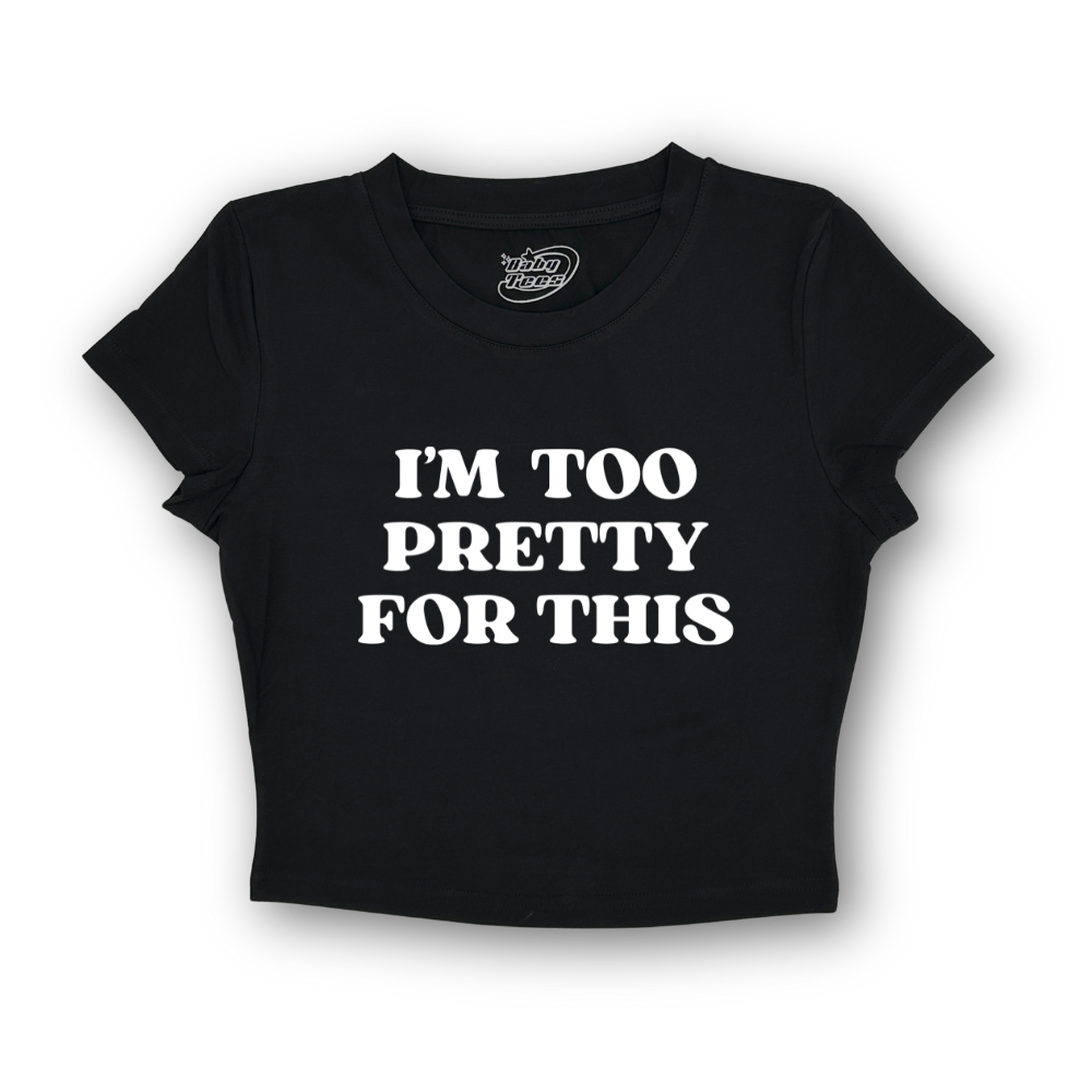 I'm Too Pretty For This - BabyTee