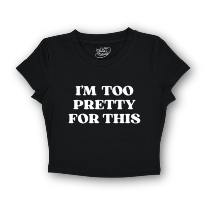 I'm Too Pretty For This - BabyTee