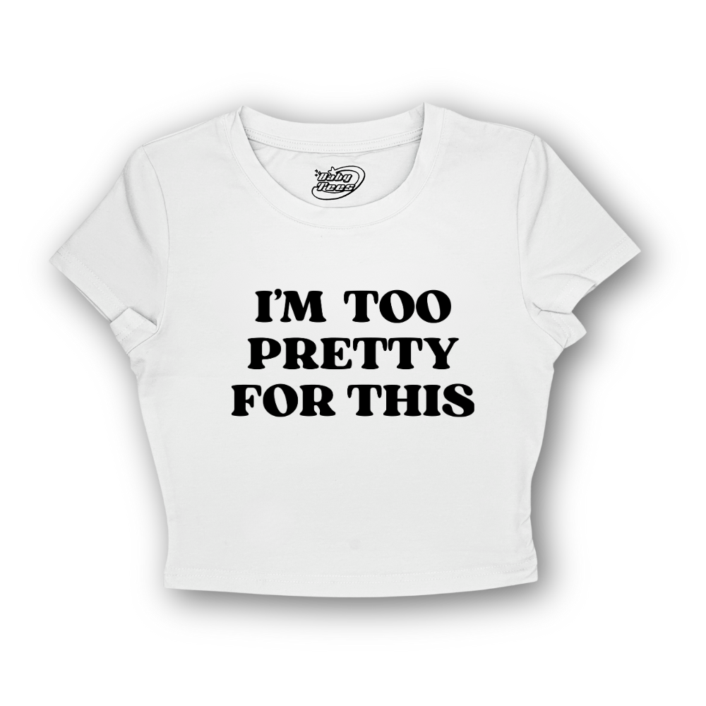 I'm Too Pretty For This - BabyTee