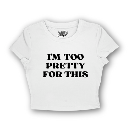 I'm Too Pretty For This - BabyTee