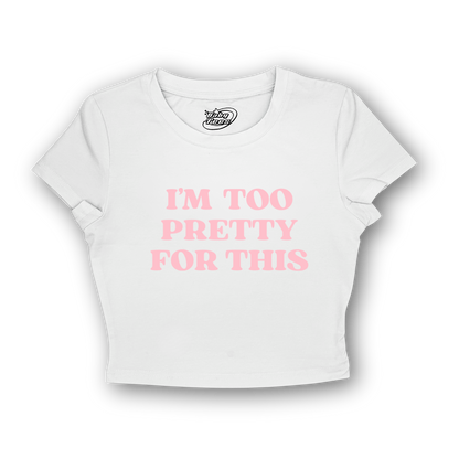 I'm Too Pretty For This - BabyTee